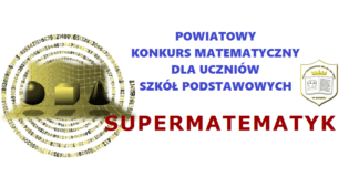 POWIATOWY KONKURS MATEMATYCZNY DLA UCZNIÓW SZKÓŁ PODSTAWOWYCH „SUPERMATEMATYK”